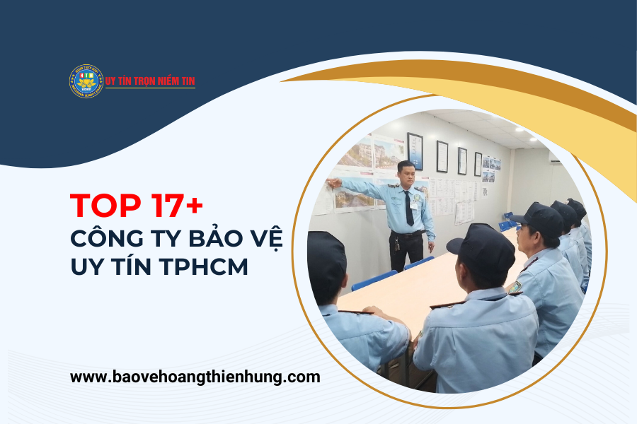 Top 17+ Công ty bảo vệ uy tín TPHCM, cập nhật 2025