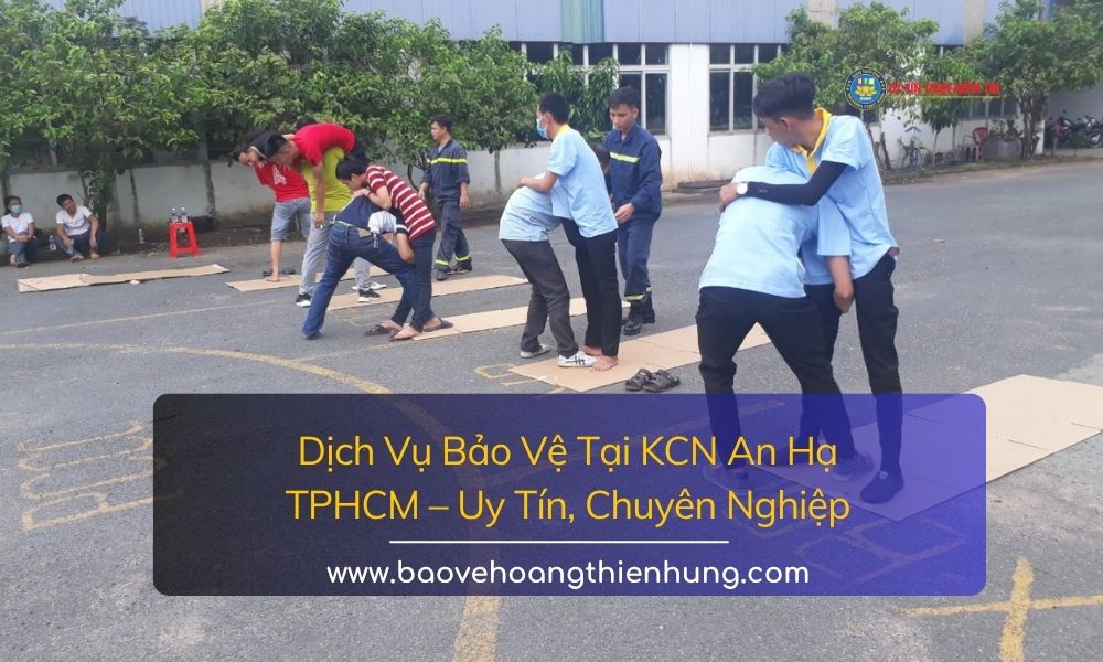 Dịch vụ bảo vệ tại KCN An Hạ TPHCM uy tín, chuyên nghiệp