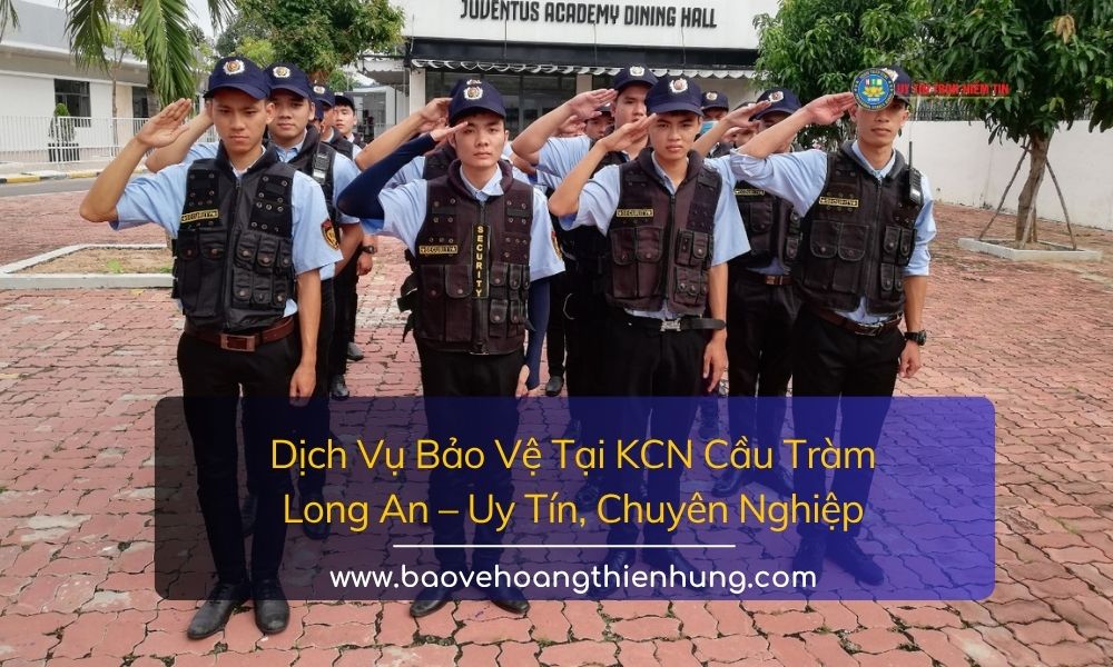Dịch vụ bảo vệ tại KCN Cầu Tràm Long An uy tín, chuyên nghiệp