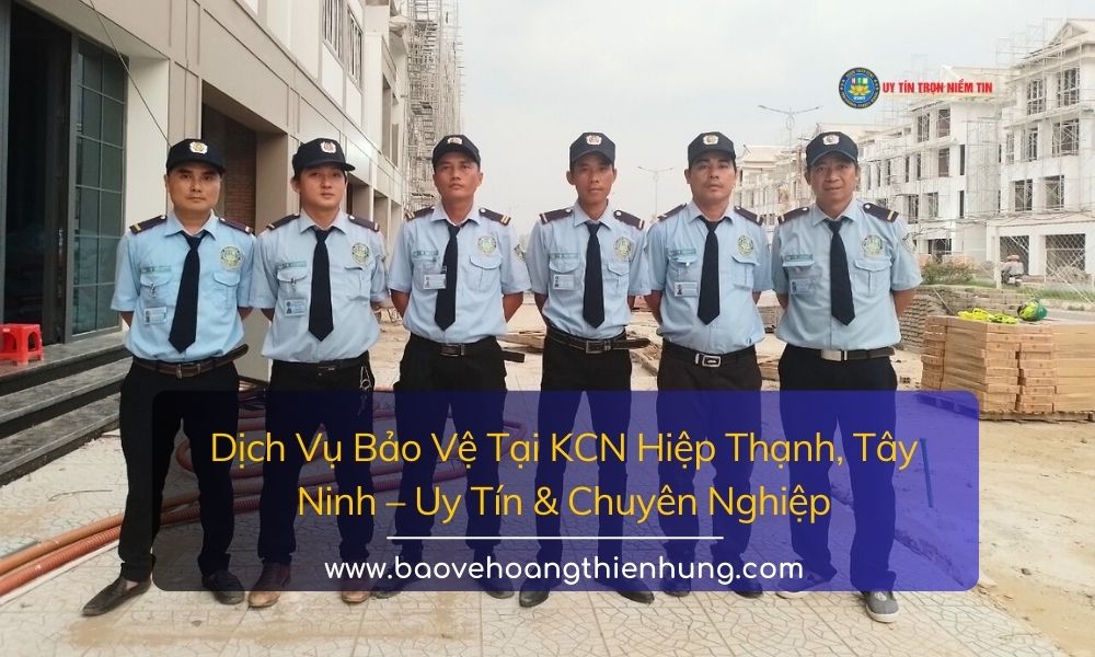 Dịch Vụ Bảo Vệ Tại KCN Hiệp Thạnh, Tây Ninh – Uy Tín, Chuyên Nghiệp