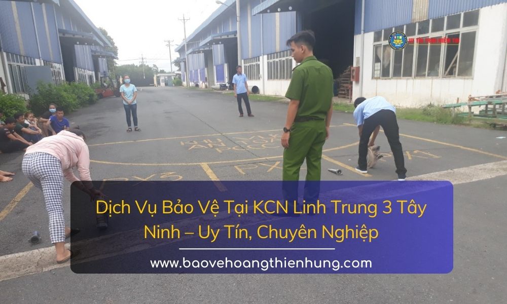 Dịch Vụ Bảo Vệ Tại KCN Linh Trung 3 Tây Ninh Uy Tín, Chuyên Nghiệp