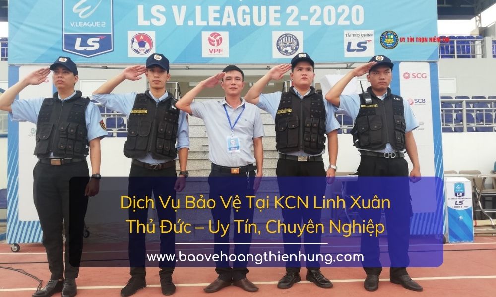 Dịch vụ bảo vệ tại KCN Linh Xuân Thủ Đức uy tín, chuyên nghiệp