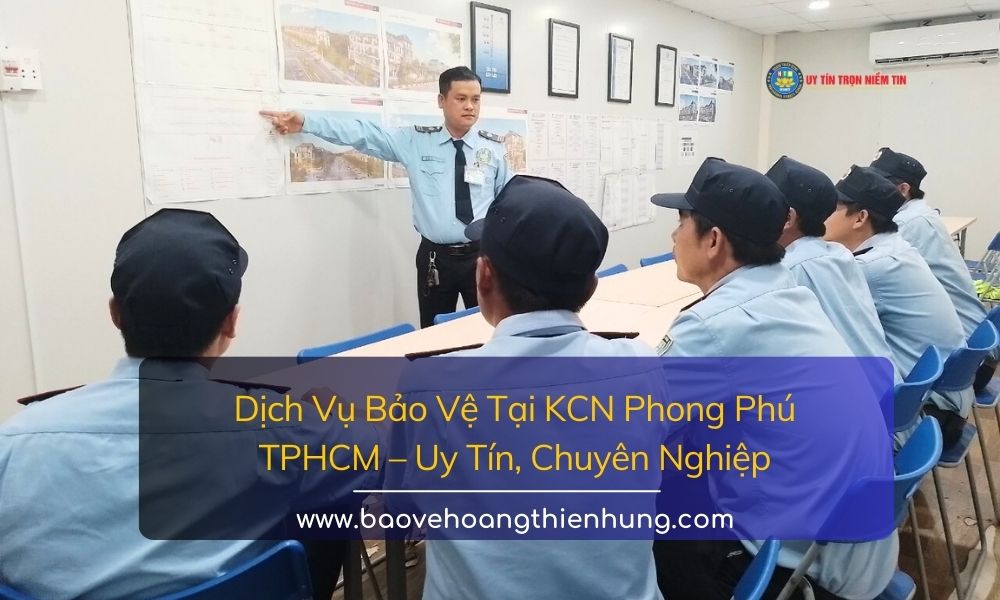 Dịch vụ bảo vệ tại KCN Phong Phú TPHCM Uy tín, Chuyên nghiệp