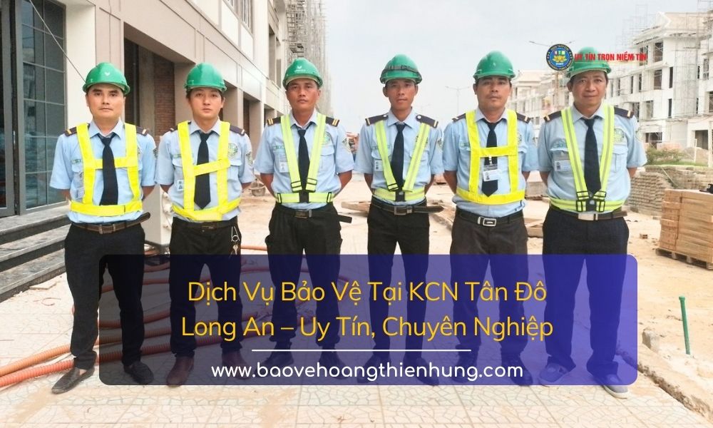 Dịch vụ bảo vệ tại KCN Tân Đô Long An uy tín, chuyên nghiệp