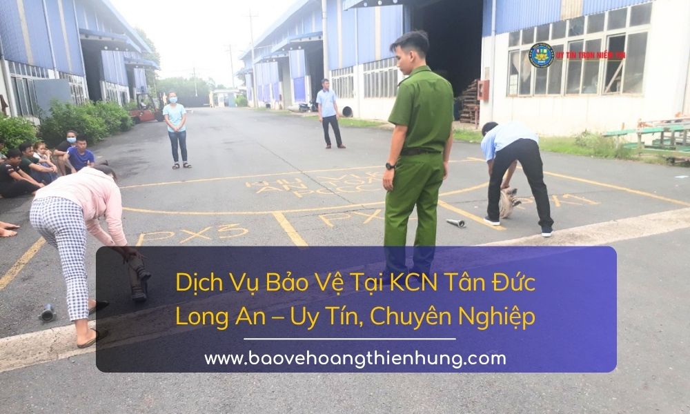 Dịch vụ bảo vệ tại KCN Tân Đức Long An uy tín, chuyên nghiệp