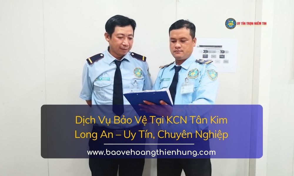 Dịch vụ bảo vệ tại KCN Tân Kim Long An uy tín, chuyên nghiệp