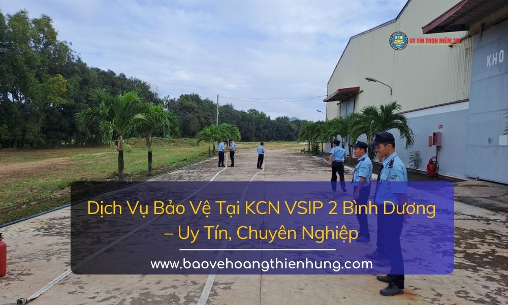 Dịch vụ bảo vệ tại KCN VSIP 2 Bình Dương Uy tín, Chuyên nghiệp