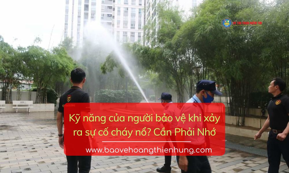 Kỹ năng của người bảo vệ khi xảy ra sự cố cháy nổ? Cần Phải Nhớ